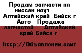 Продам запчасти на ниссан ноут 2008 - Алтайский край, Бийск г. Авто » Продажа запчастей   . Алтайский край,Бийск г.